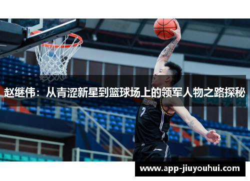 赵继伟：从青涩新星到篮球场上的领军人物之路探秘